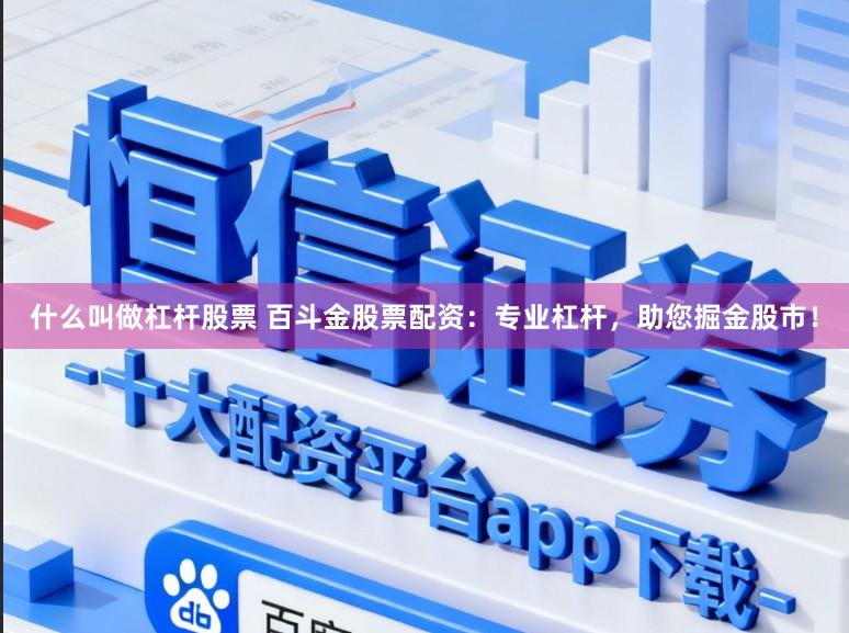 什么叫做杠杆股票 百斗金股票配资：专业杠杆，助您掘金股市！