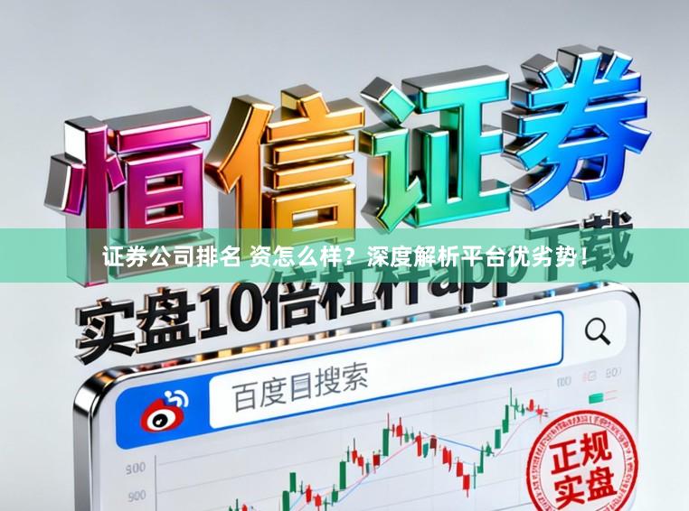 证券公司排名 资怎么样？深度解析平台优劣势！